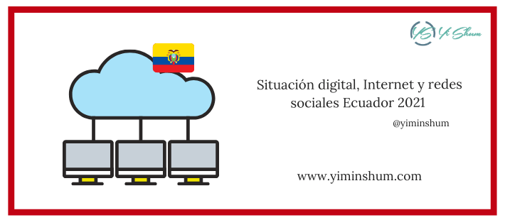 Situación digital, Internet y redes sociales Ecuador 2021