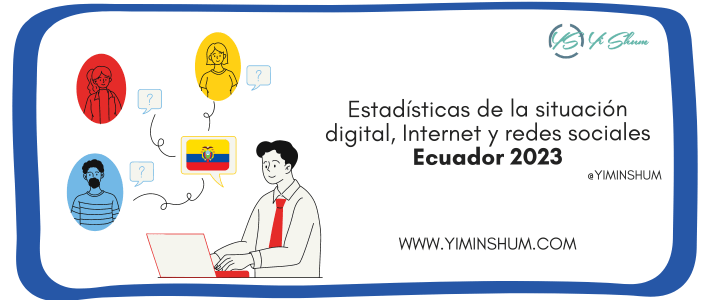 Estadísticas de la Situación digital, Internet y redes sociales Ecuador 2023