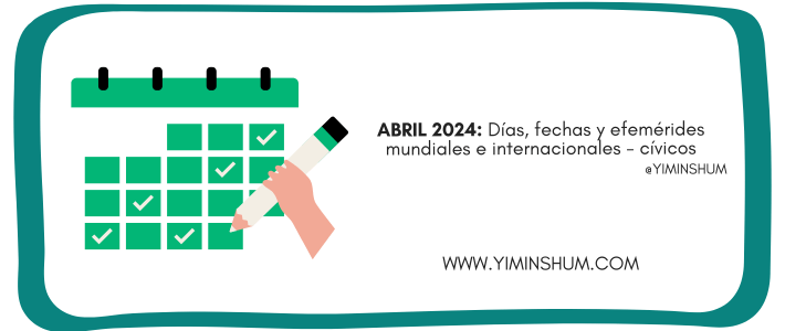 ABRIL 2024: Días, fechas y efemérides mundiales e internacionales -cívicos